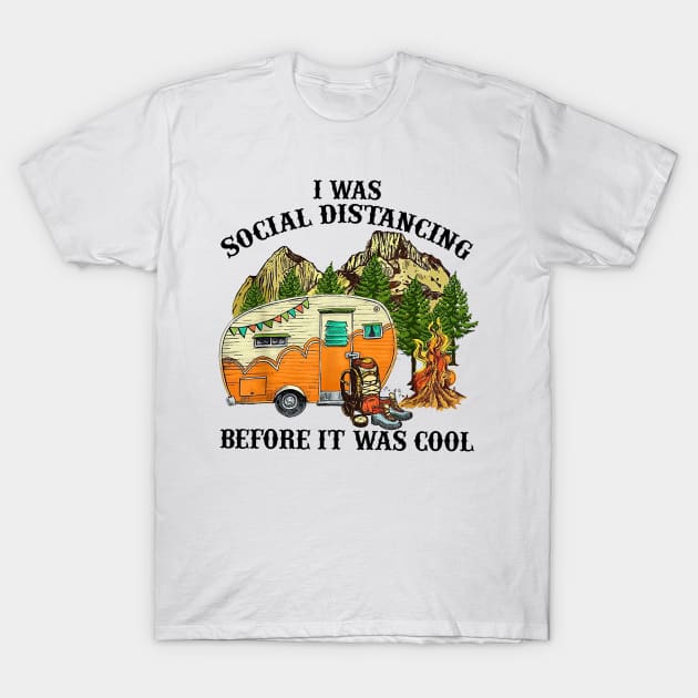 I Was Social Distancing Before It Was Cool Funny Camping T-Shirt by cruztdk5